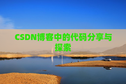 CSDN博客中的代码分享与探索 CSDN博客中的代码分享与探索